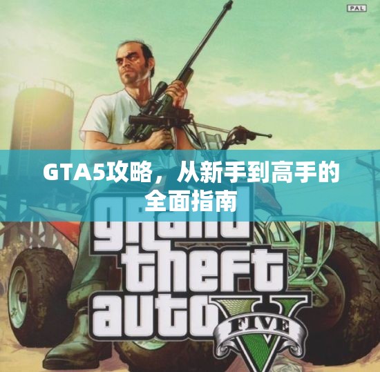 GTA5攻略，从新手到高手的全面指南