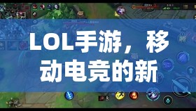 LOL手游，移动电竞的新篇章，LOL手游，移动电竞的新篇章