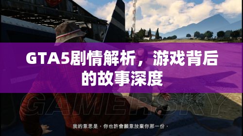 GTA5剧情解析，游戏背后的故事深度