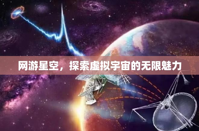 网游星空，探索虚拟宇宙的无限魅力