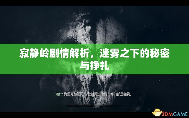 寂静岭剧情解析，迷雾之下的秘密与挣扎