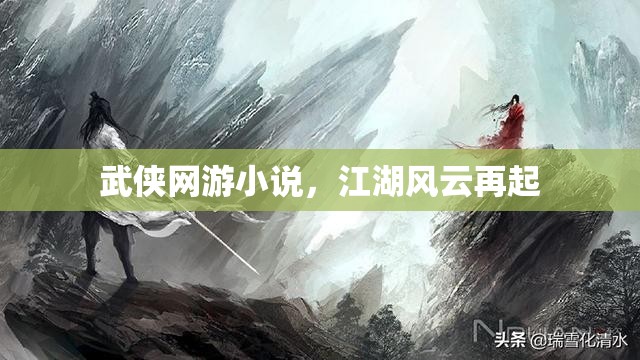 武侠网游小说，江湖风云再起，江湖风云再起，武侠网游传奇故事