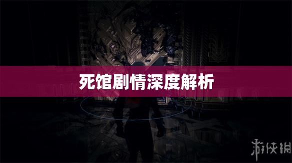 死馆剧情深度解析，死馆剧情深度解析，探究故事背后的秘密与意义