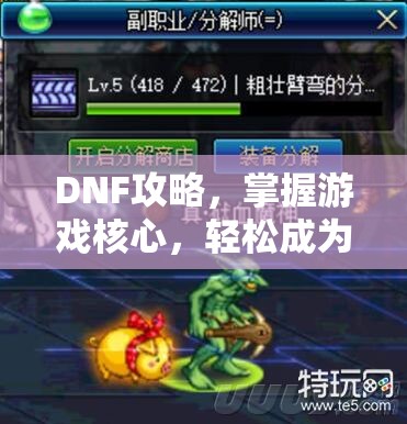 DNF攻略，掌握游戏核心，轻松成为顶尖玩家，DNF攻略大全，轻松掌握游戏核心，助你成为顶尖玩家