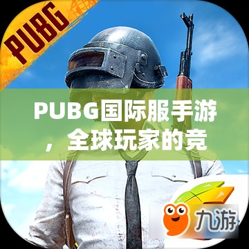 PUBG国际服手游，全球玩家的竞技盛宴，PUBG国际服手游，全球竞技盛宴开启