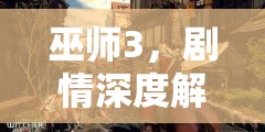 巫师3，剧情深度解析，巫师3剧情深度解析与探讨