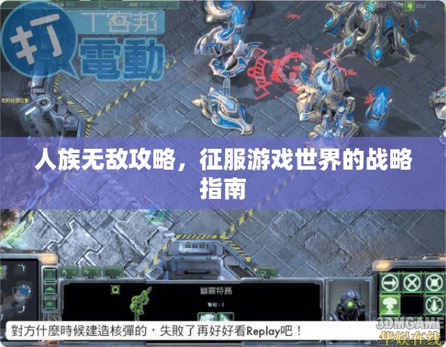 人族无敌攻略，征服游戏世界的战略指南，人族无敌攻略，征服游戏世界的战略指南全解析