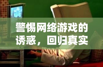 警惕网络游戏的诱惑，回归真实生活的重要性，网络游戏诱惑背后的真实生活之重要性