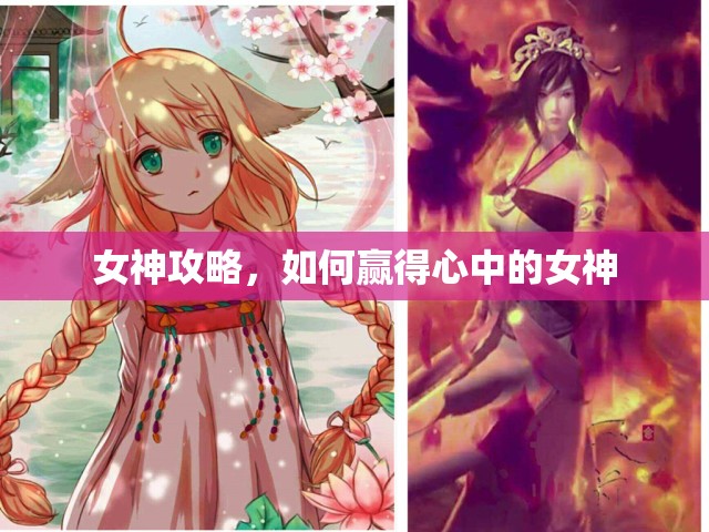 女神攻略，如何赢得心中的女神，如何赢得女神的心，女神攻略指南