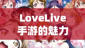 LoveLive手游的魅力与体验，LoveLive手游的魅力与独特体验