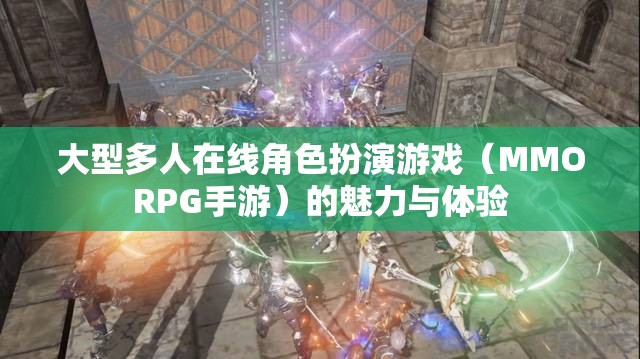 大型多人在线角色扮演游戏（MMORPG手游）的魅力与体验，MMORPG手游的魅力与沉浸式体验探索