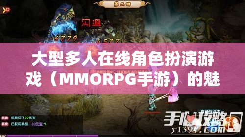 大型多人在线角色扮演游戏（MMORPG手游）的魅力与体验