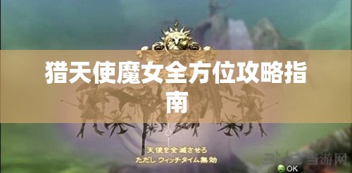 猎天使魔女全方位攻略指南