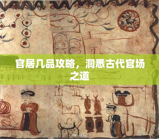 官居几品攻略，洞悉古代官场之道，官居几品攻略，洞悉古代官场之道与升迁之道