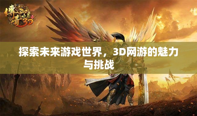 探索未来游戏世界，3D网游的魅力与挑战